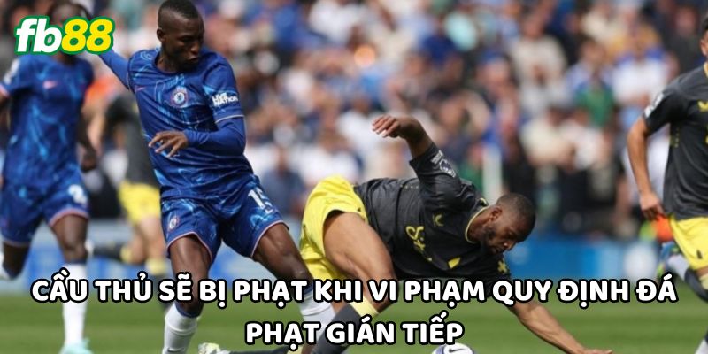 Cầu thủ sẽ bị phạt khi vi phạm quy định Đá Phạt Gián Tiếp