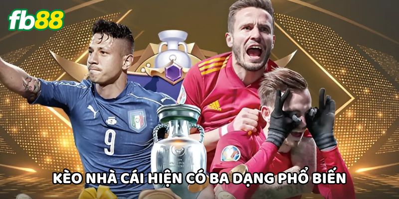 Kèo Nhà Cái hiện có ba dạng phổ biến