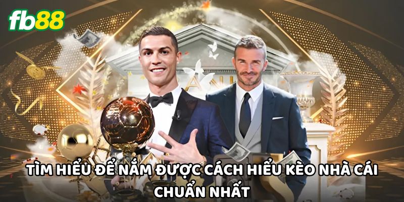 Tìm hiểu để nắm được cách hiểu Kèo Nhà Cái chuẩn nhất